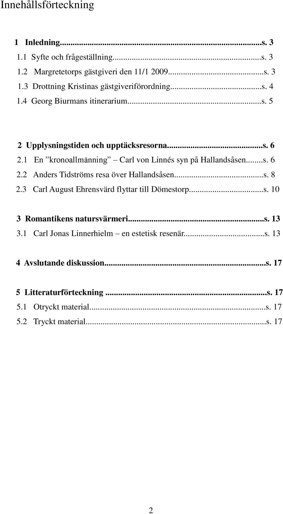 ..s. 8 2.3 Carl August Ehrensvärd flyttar till Dömestorp...s. 10 3 Romantikens natursvärmeri...s. 13 3.1 Carl Jonas Linnerhielm en estetisk resenär...s. 13 4 Avslutande diskussion.