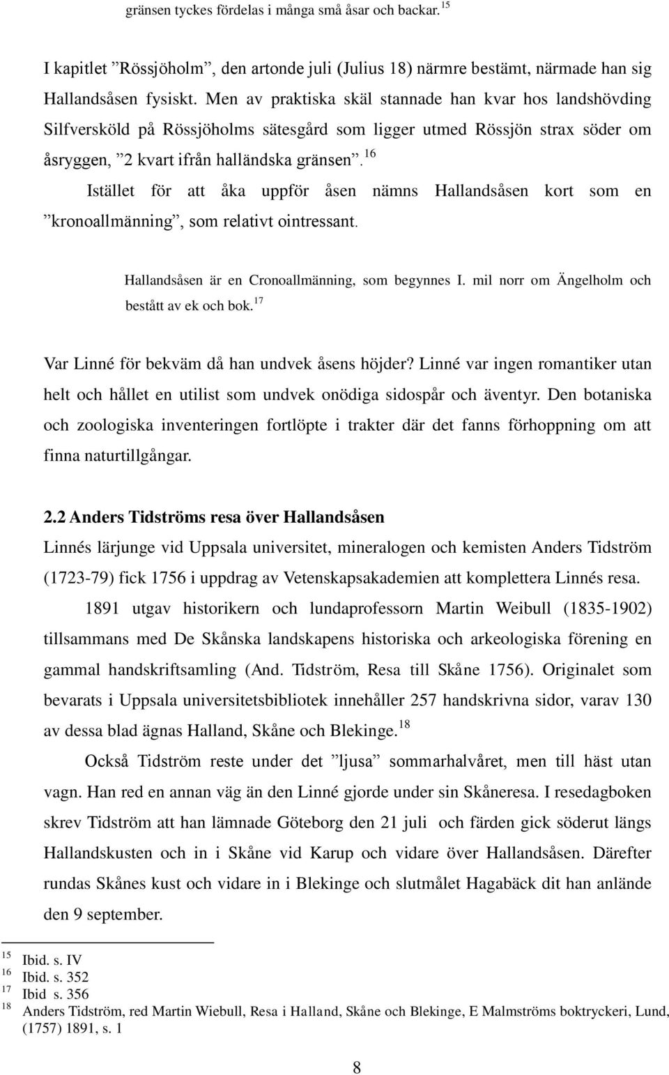 16 Istället för att åka uppför åsen nämns Hallandsåsen kort som en kronoallmänning, som relativt ointressant. Hallandsåsen är en Cronoallmänning, som begynnes I.