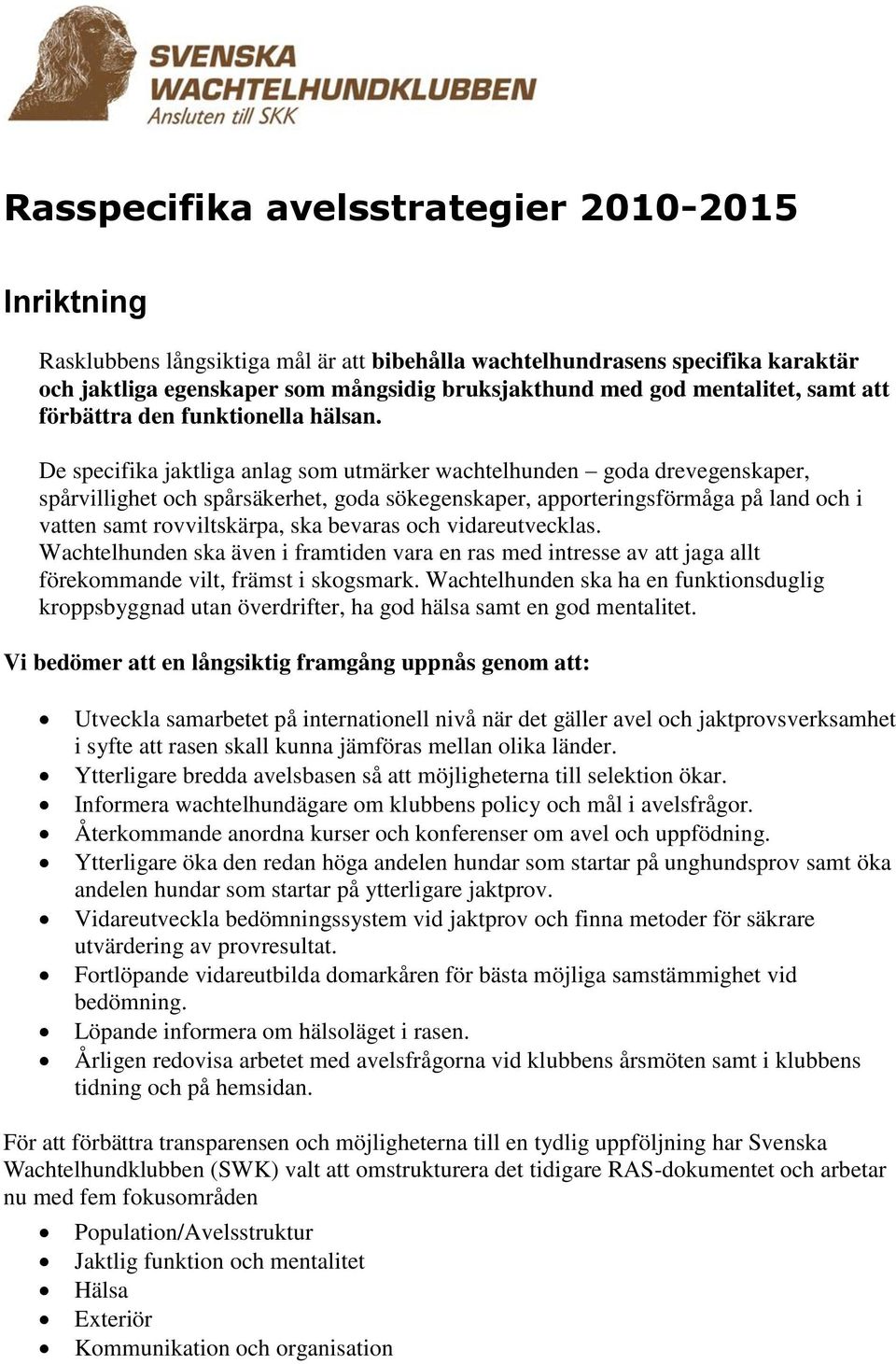 De specifika jaktliga anlag som utmärker wachtelhunden goda drevegenskaper, spårvillighet och spårsäkerhet, goda sökegenskaper, apporteringsförmåga på land och i vatten samt rovviltskärpa, ska