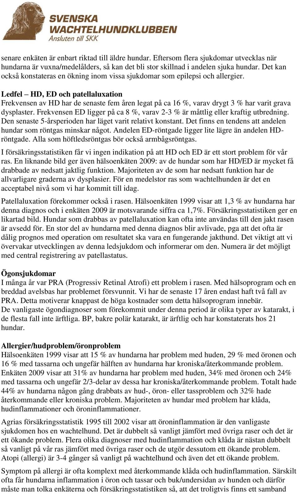 Ledfel HD, ED och patellaluxation Frekvensen av HD har de senaste fem åren legat på ca 16 %, varav drygt 3 % har varit grava dysplaster.