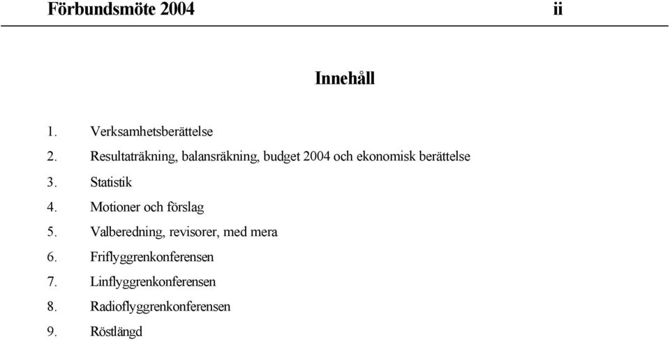 Statistik 4. Motioner och förslag 5. Valberedning, revisorer, med mera 6.