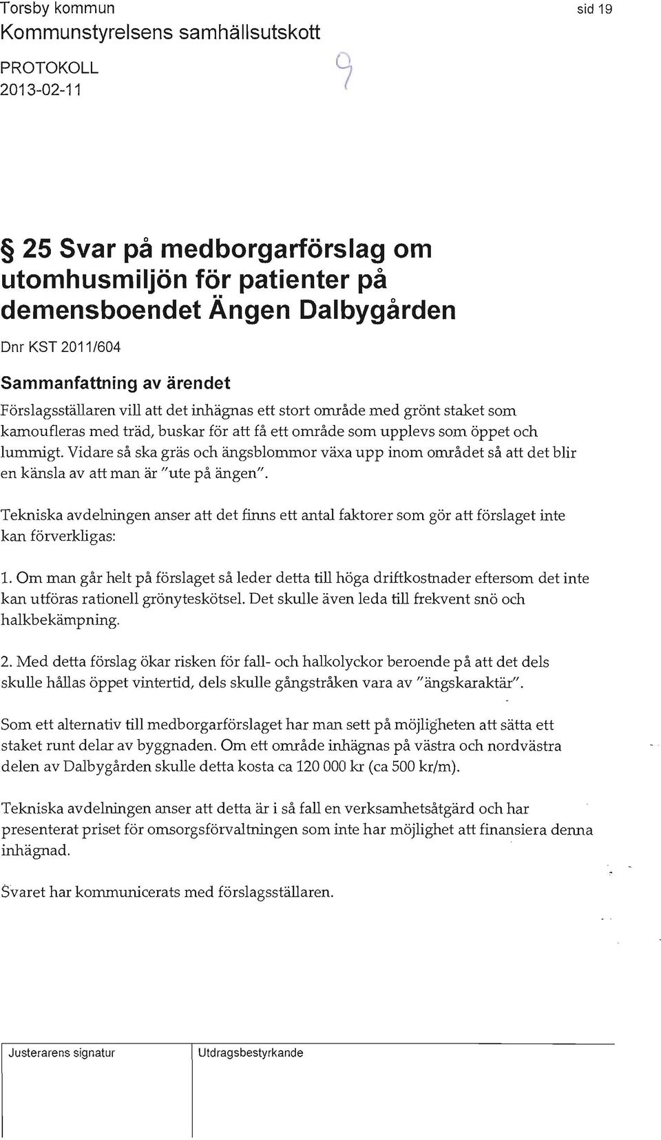 Vidare så ska gräs och ängsblommor växa upp inom området så att det blir en känsla av att man är "ute på ängen".