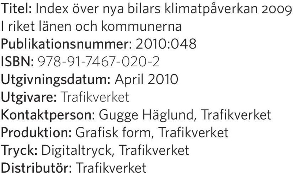 Utgivare: Trafikverket Kontaktperson: Gugge Häglund, Trafikverket Produktion: