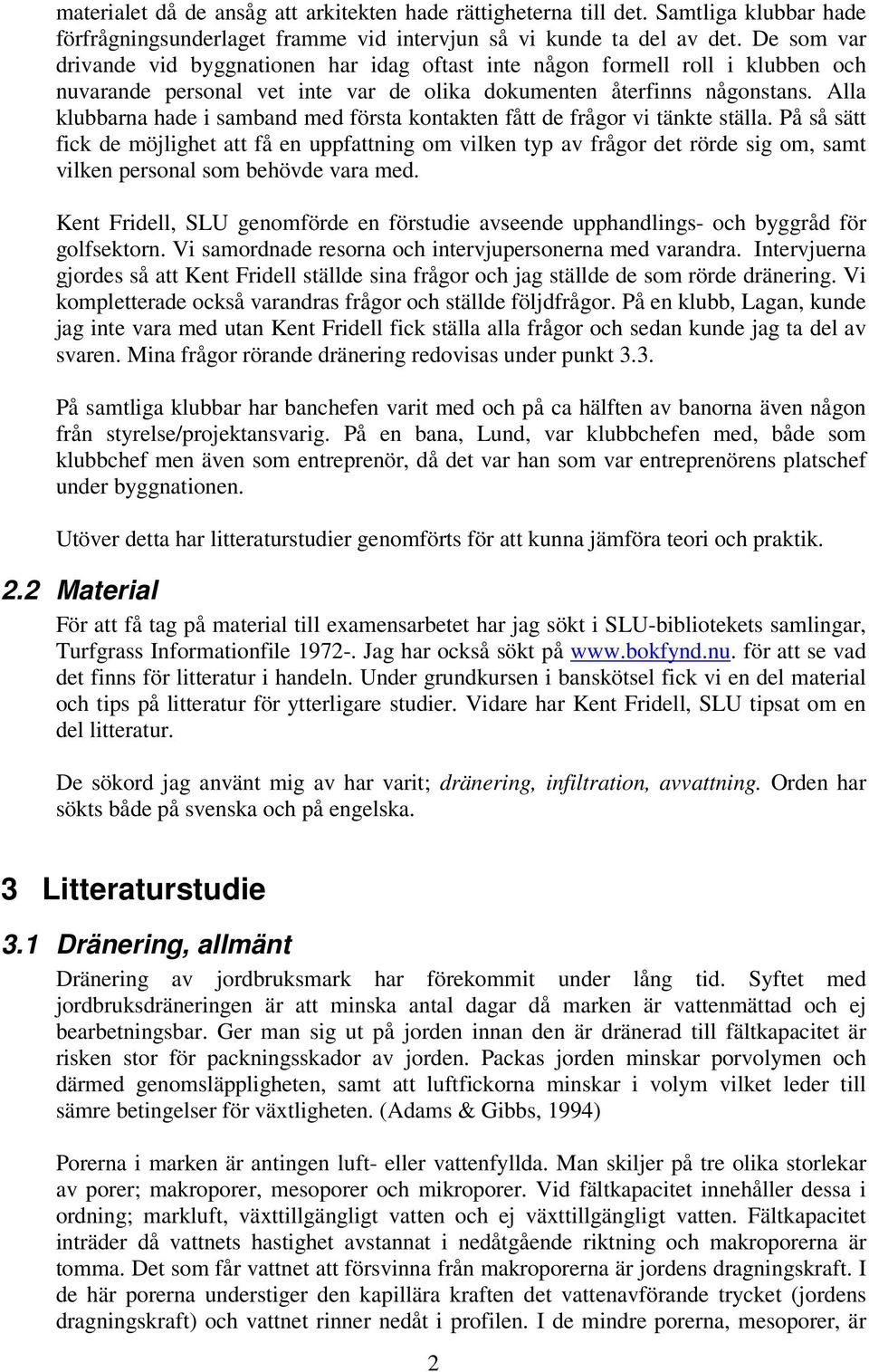 Alla klubbarna hade i samband med första kontakten fått de frågor vi tänkte ställa.