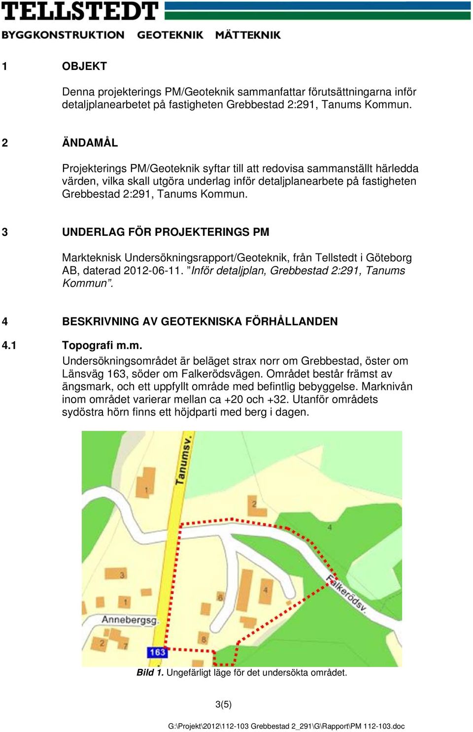 3 UNDERLAG FÖR PROJEKTERINGS PM Markteknisk Undersökningsrapport/Geoteknik, från Tellstedt i Göteborg AB, daterad 2012-06-11. Inför detaljplan, Grebbestad 2:291, Tanums Kommun.