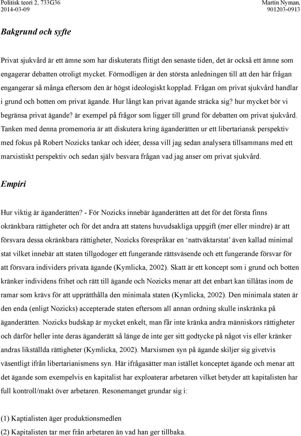 Hur långt kan privat ägande sträcka sig? hur mycket bör vi begränsa privat ägande? är exempel på frågor som ligger till grund för debatten om privat sjukvård.