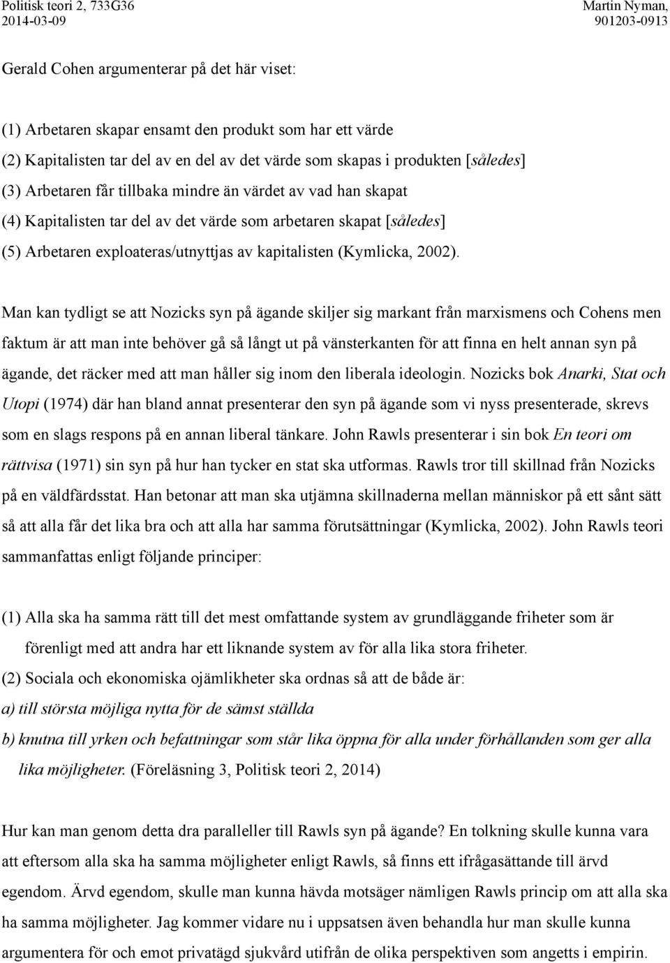 Man kan tydligt se att Nozicks syn på ägande skiljer sig markant från marxismens och Cohens men faktum är att man inte behöver gå så långt ut på vänsterkanten för att finna en helt annan syn på