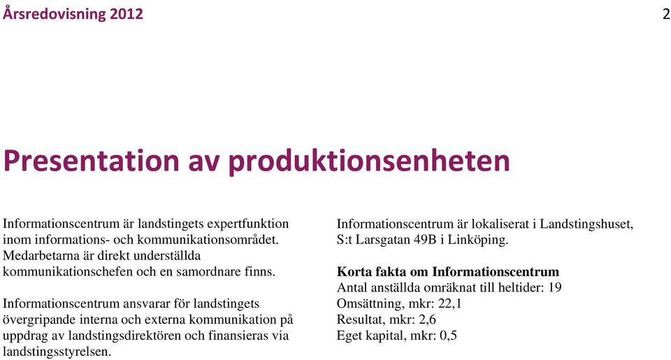 Informationscentrum ansvarar för landstingets övergripande interna och externa kommunikation på uppdrag av landstingsdirektören och finansieras via