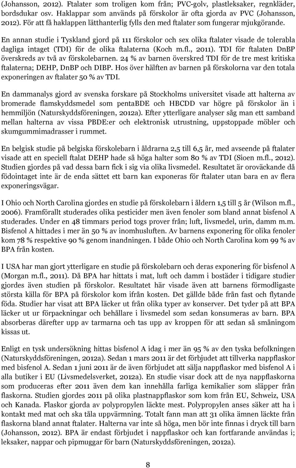En annan studie i Tyskland gjord på 111 förskolor och sex olika ftalater visade de tolerabla dagliga intaget (TDI) för de olika ftalaterna (Koch m.fl., 2011).