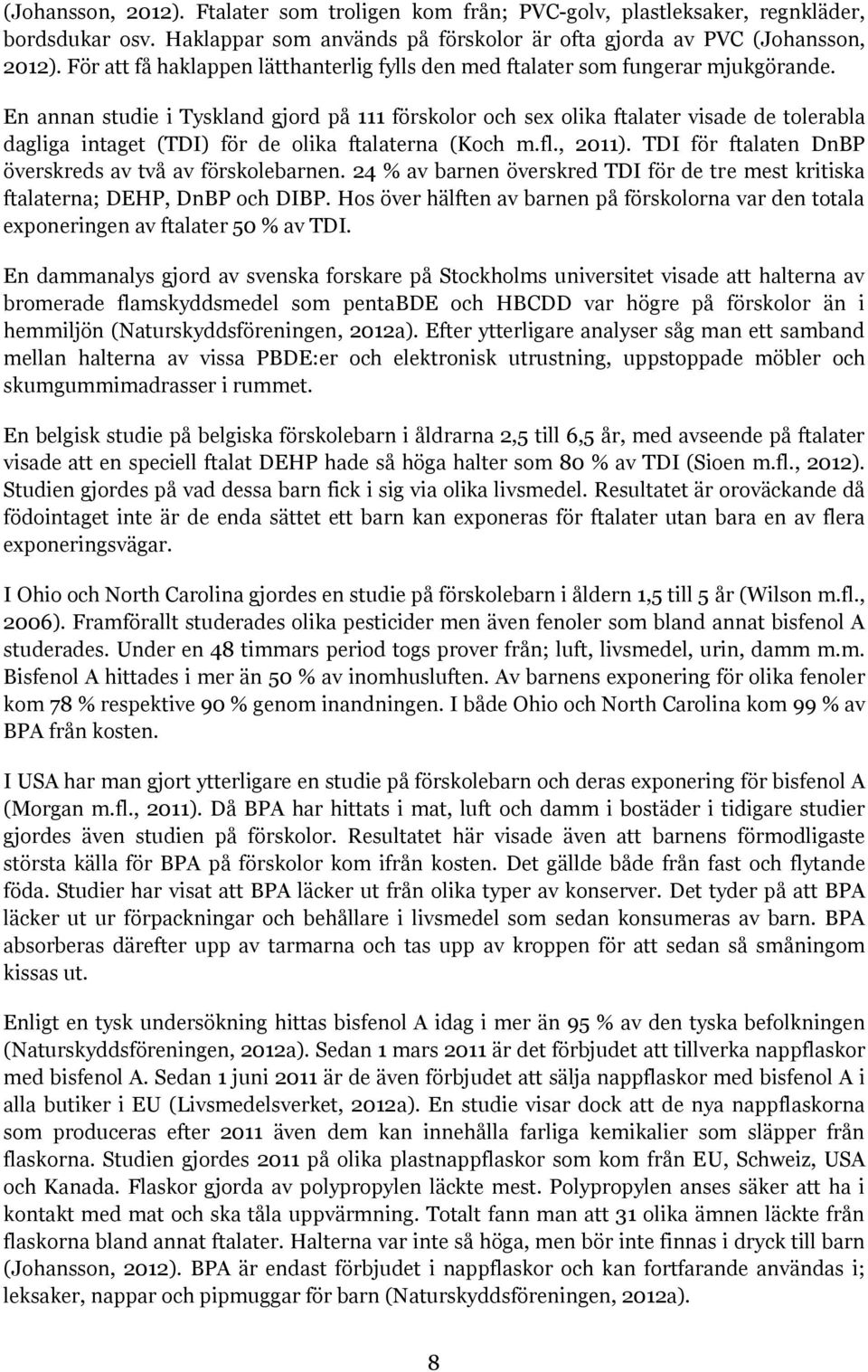 En annan studie i Tyskland gjord på 111 förskolor och sex olika ftalater visade de tolerabla dagliga intaget (TDI) för de olika ftalaterna (Koch m.fl., 2011).