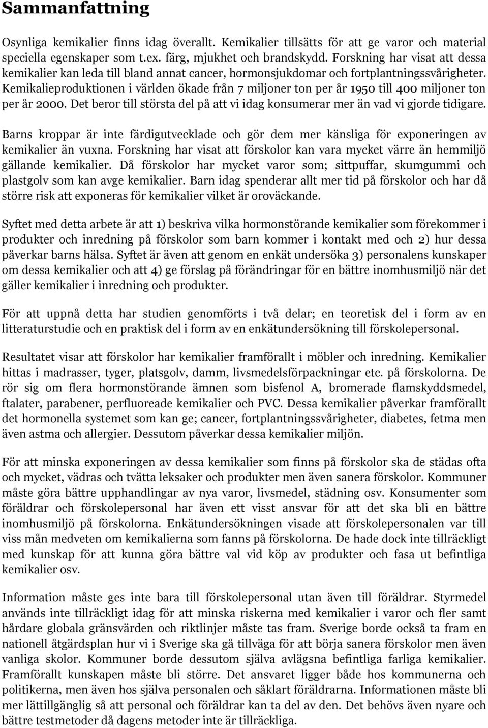 Kemikalieproduktionen i världen ökade från 7 miljoner ton per år 1950 till 400 miljoner ton per år 2000. Det beror till största del på att vi idag konsumerar mer än vad vi gjorde tidigare.