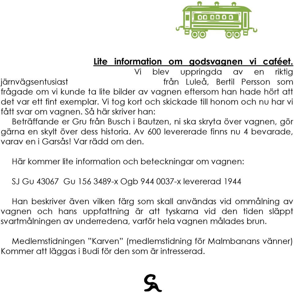 Vi tog kort och skickade till honom och nu har vi fått svar om vagnen. Så här skriver han: Beträffande er Gru från Busch i Bautzen, ni ska skryta över vagnen, gör gärna en skylt över dess historia.