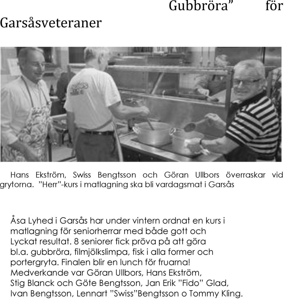 både gott och Lyckat resultat. 8 seniorer fick pröva på att göra bl.a. gubbröra, filmjölkslimpa, fisk i alla former och portergryta.
