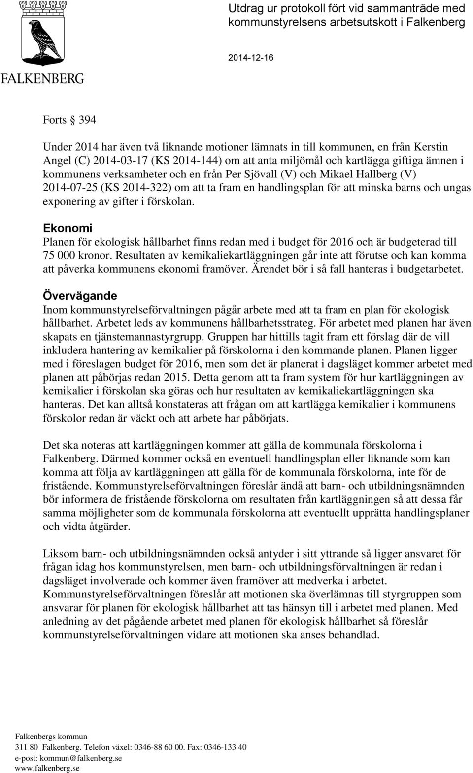 ungas exponering av gifter i förskolan. Ekonomi Planen för ekologisk hållbarhet finns redan med i budget för 2016 och är budgeterad till 75 000 kronor.