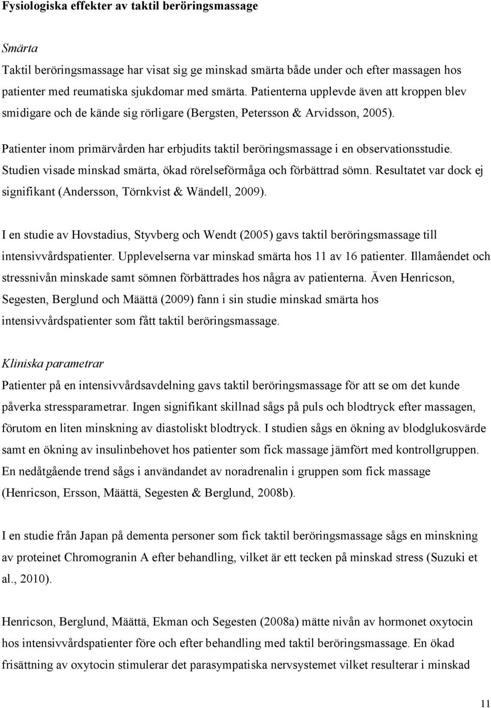 Patienter inom primärvården har erbjudits taktil beröringsmassage i en observationsstudie. Studien visade minskad smärta, ökad rörelseförmåga och förbättrad sömn.