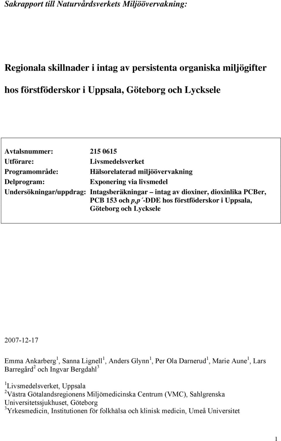 och p,p -DDE hos förstföderskor i Uppsala, Göteborg och Lycksele 2007-12-17 Emma Ankarberg 1, Sanna Lignell 1, Anders Glynn 1, Per Ola Darnerud 1, Marie Aune 1, Lars Barregård 2 och Ingvar Bergdahl 3