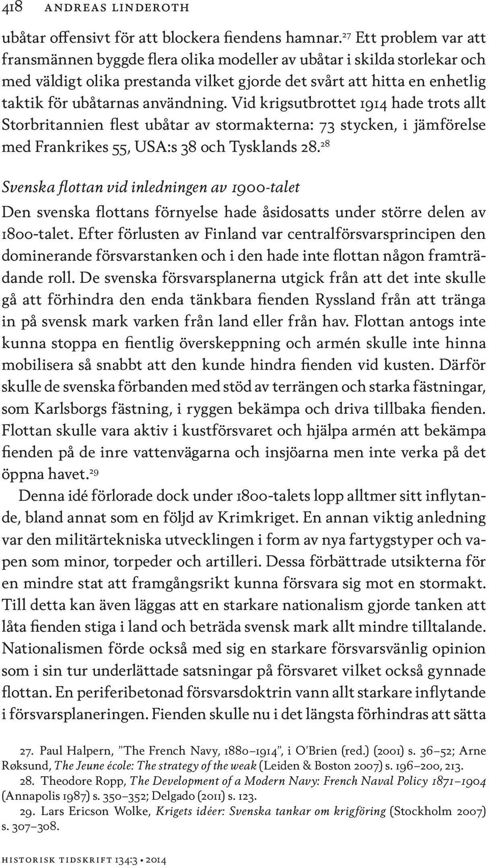 användning. Vid krigsutbrottet 1914 hade trots allt Storbritannien flest ubåtar av stormakterna: 73 stycken, i jämförelse med Frankrikes 55, USA:s 38 och Tysklands 28.