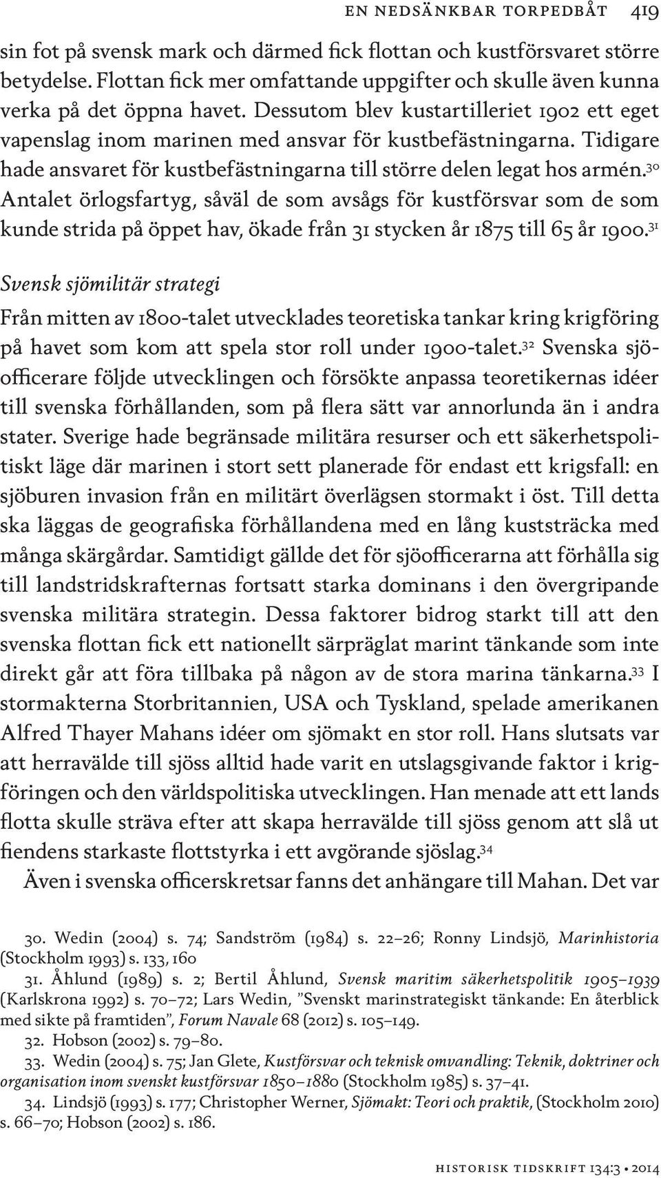 30 Antalet örlogsfartyg, såväl de som avsågs för kustförsvar som de som kunde strida på öppet hav, ökade från 31 stycken år 1875 till 65 år 1900.