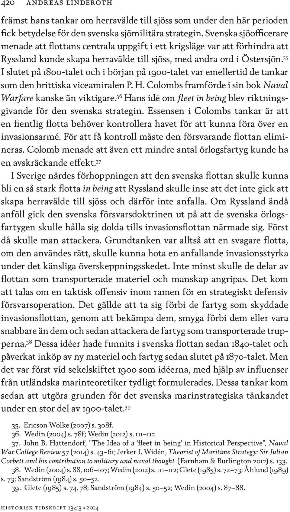35 I slutet på 1800-talet och i början på 1900-talet var emellertid de tankar som den brittiska viceamiralen P. H. Colombs framförde i sin bok Naval Warfare kanske än viktigare.