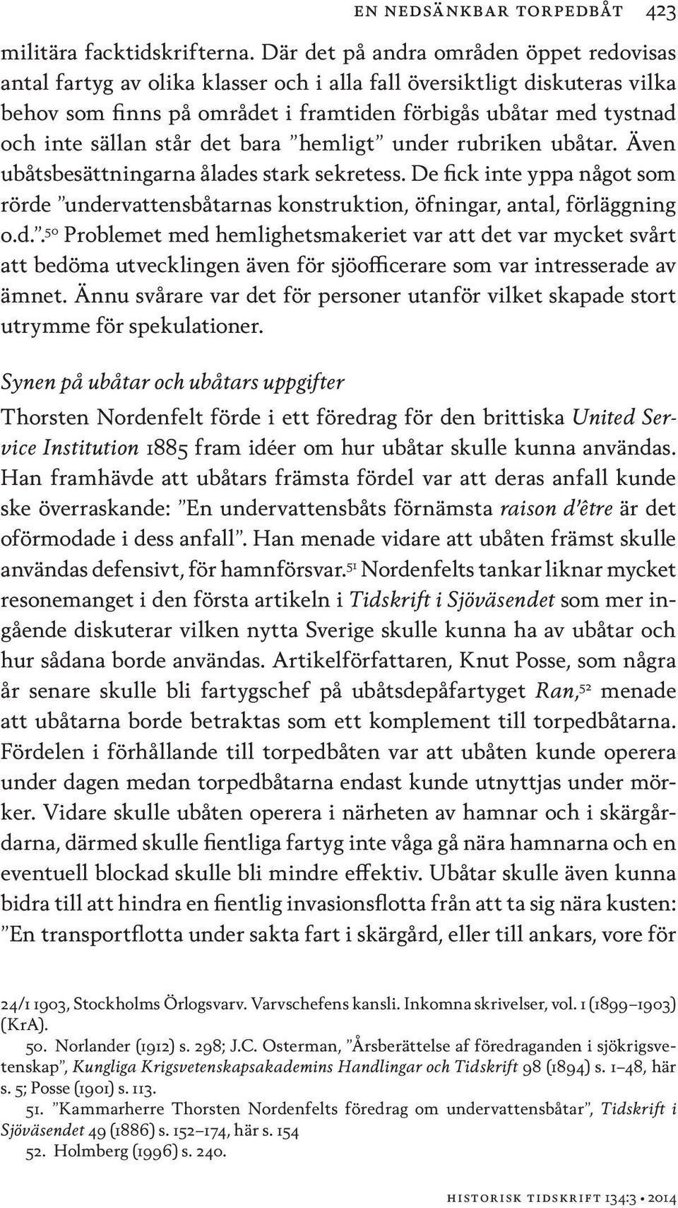 står det bara hemligt under rubriken ubåtar. Även ubåtsbesättningarna ålades stark sekretess. De fick inte yppa något som rörde undervattensbåtarnas konstruktion, öfningar, antal, förläggning o.d.. 50 Problemet med hemlighetsmakeriet var att det var mycket svårt att bedöma utvecklingen även för sjöofficerare som var intresserade av ämnet.