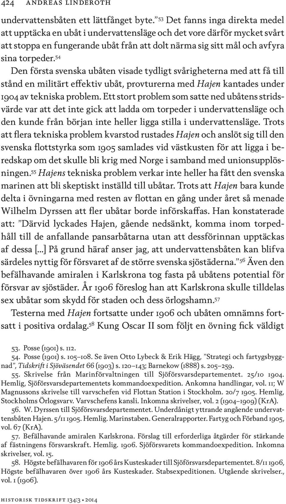 54 Den första svenska ubåten visade tydligt svårigheterna med att få till stånd en militärt effektiv ubåt, provturerna med Hajen kantades under 1904 av tekniska problem.