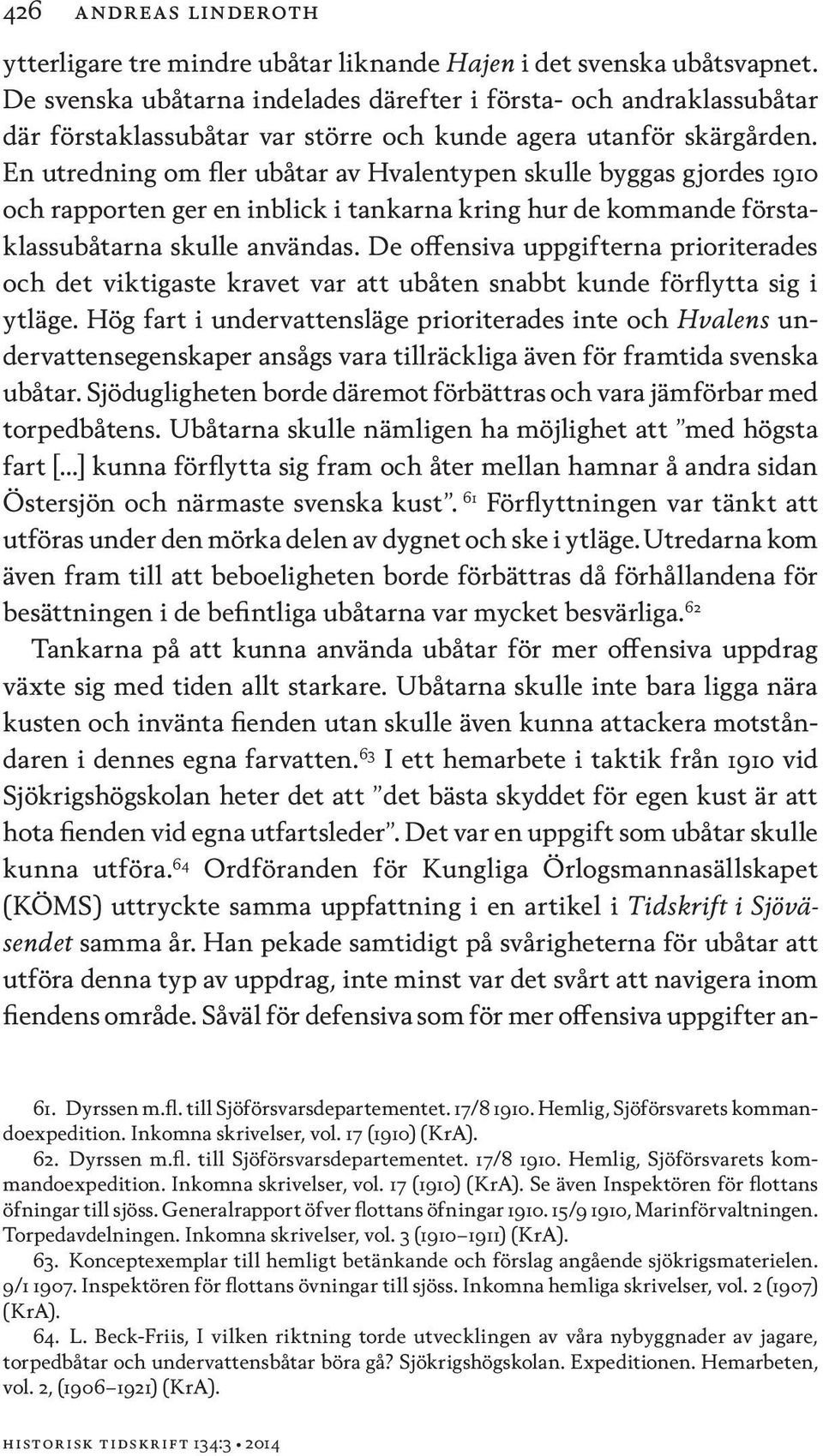 En utredning om fler ubåtar av Hvalentypen skulle byggas gjordes 1910 och rapporten ger en inblick i tankarna kring hur de kommande förstaklassubåtarna skulle användas.