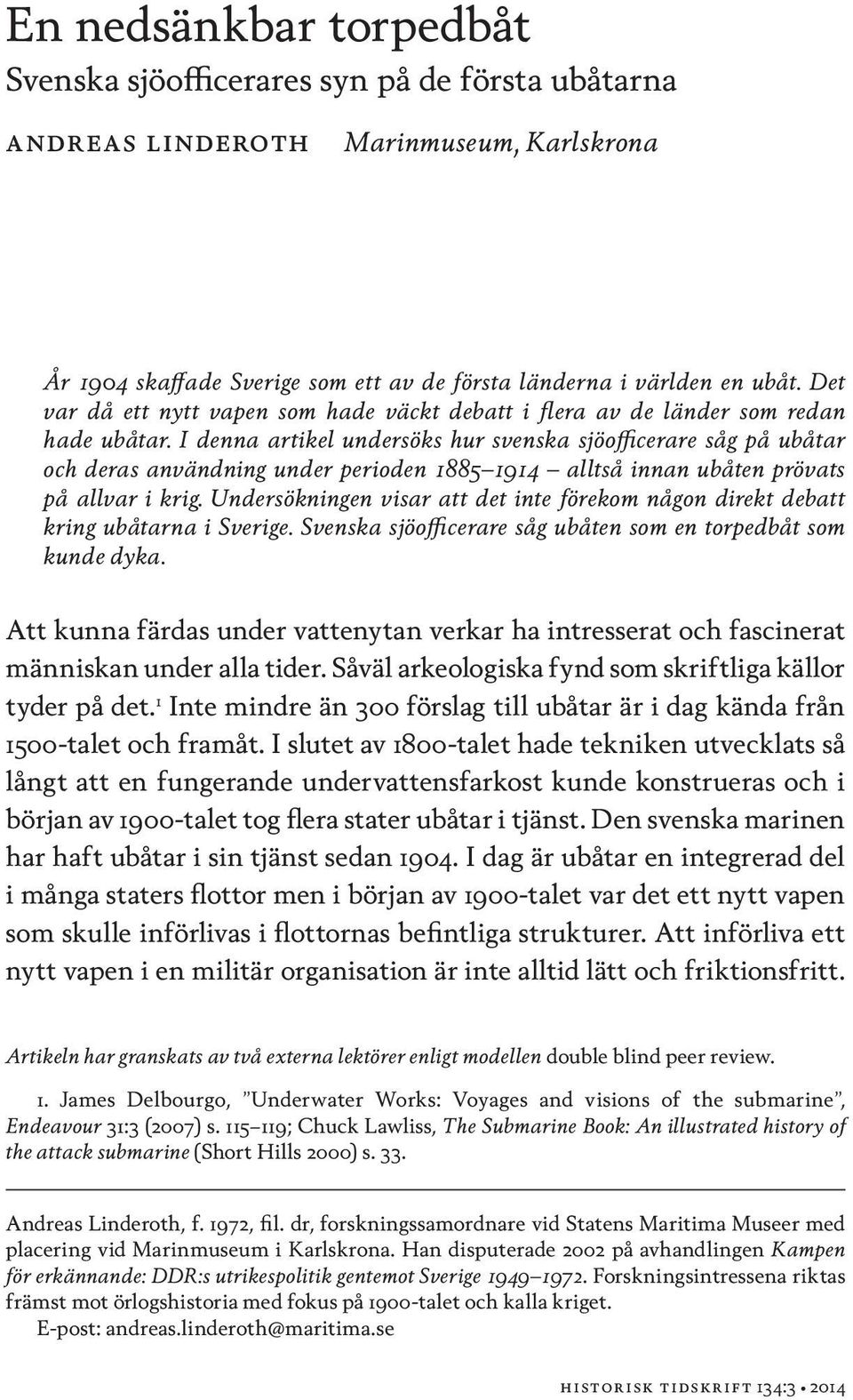I denna artikel undersöks hur svenska sjöofficerare såg på ubåtar och deras användning under perioden 1885 1914 alltså innan ubåten prövats på allvar i krig.