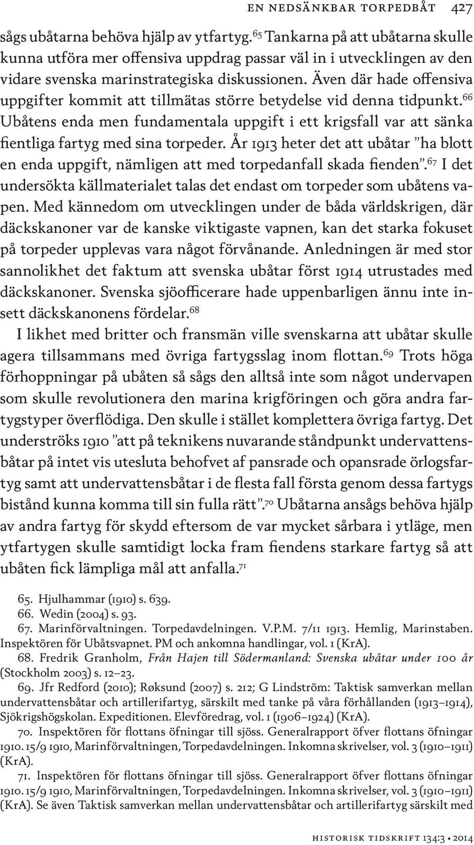 Även där hade offensiva uppgifter kommit att tillmätas större betydelse vid denna tidpunkt. 66 Ubåtens enda men fundamentala uppgift i ett krigsfall var att sänka fientliga fartyg med sina torpeder.