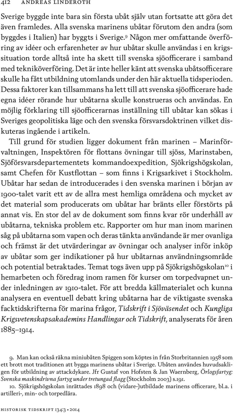 9 Någon mer omfattande överföring av idéer och erfarenheter av hur ubåtar skulle användas i en krigssituation torde alltså inte ha skett till svenska sjöofficerare i samband med tekniköverföring.