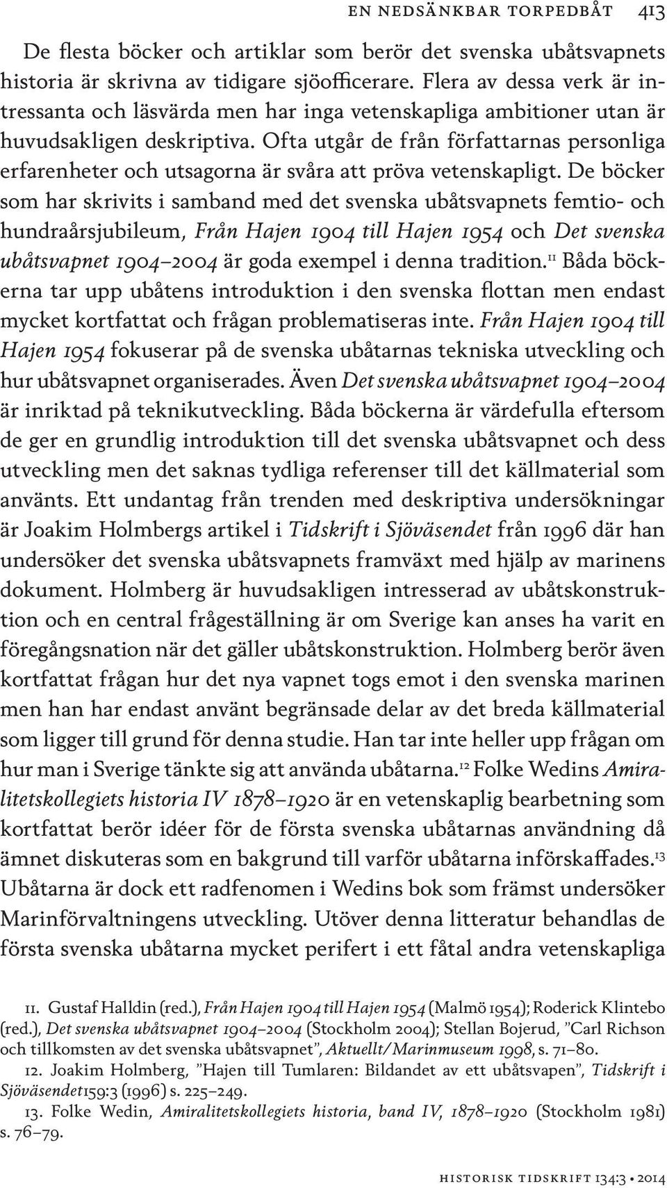 Ofta utgår de från författarnas personliga erfarenheter och utsagorna är svåra att pröva vetenskapligt.