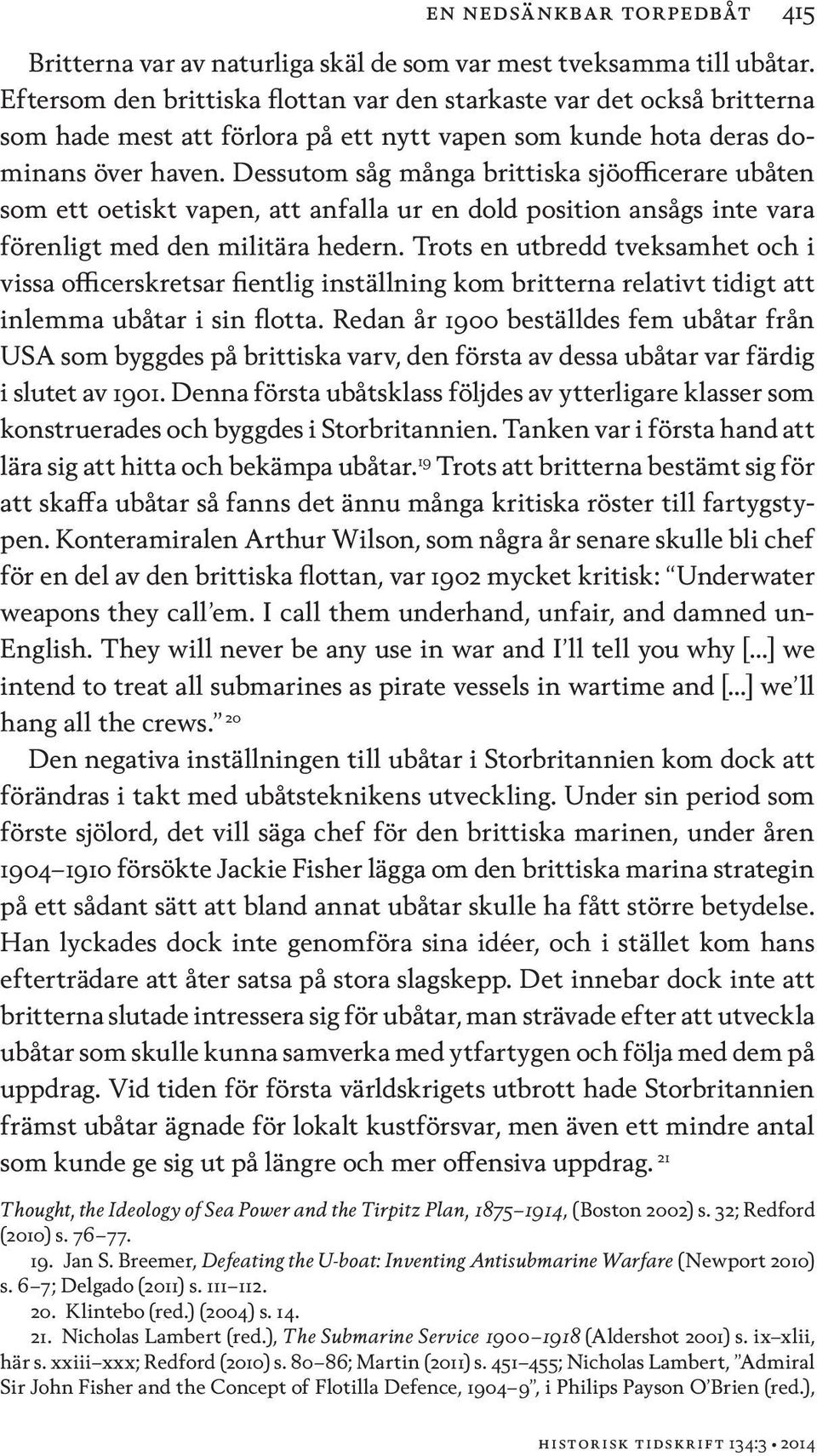 Dessutom såg många brittiska sjöofficerare ubåten som ett oetiskt vapen, att anfalla ur en dold position ansågs inte vara förenligt med den militära hedern.