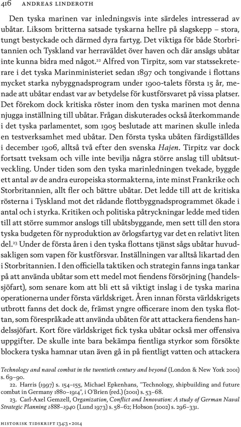 22 Alfred von Tirpitz, som var statssekreterare i det tyska Marinministeriet sedan 1897 och tongivande i flottans mycket starka nybyggnadsprogram under 1900-talets första 15 år, menade att ubåtar