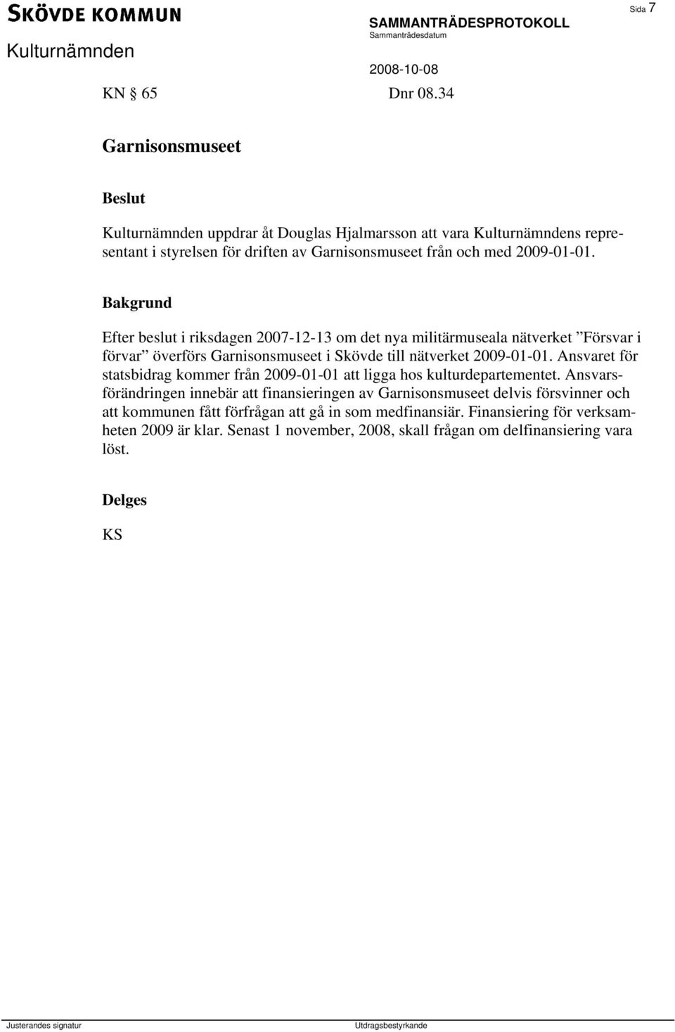 2009-01-01. Efter beslut i riksdagen 2007-12-13 om det nya militärmuseala nätverket Försvar i förvar överförs Garnisonsmuseet i Skövde till nätverket 2009-01-01.