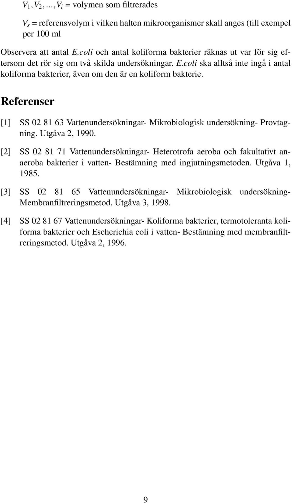 coli ska alltså inte ingå i antal koliforma bakterier, även om den är en koliform bakterie. Referenser [1] SS 02 81 63 Vattenundersökningar- Mikrobiologisk undersökning- Provtagning. Utgåva 2, 1990.