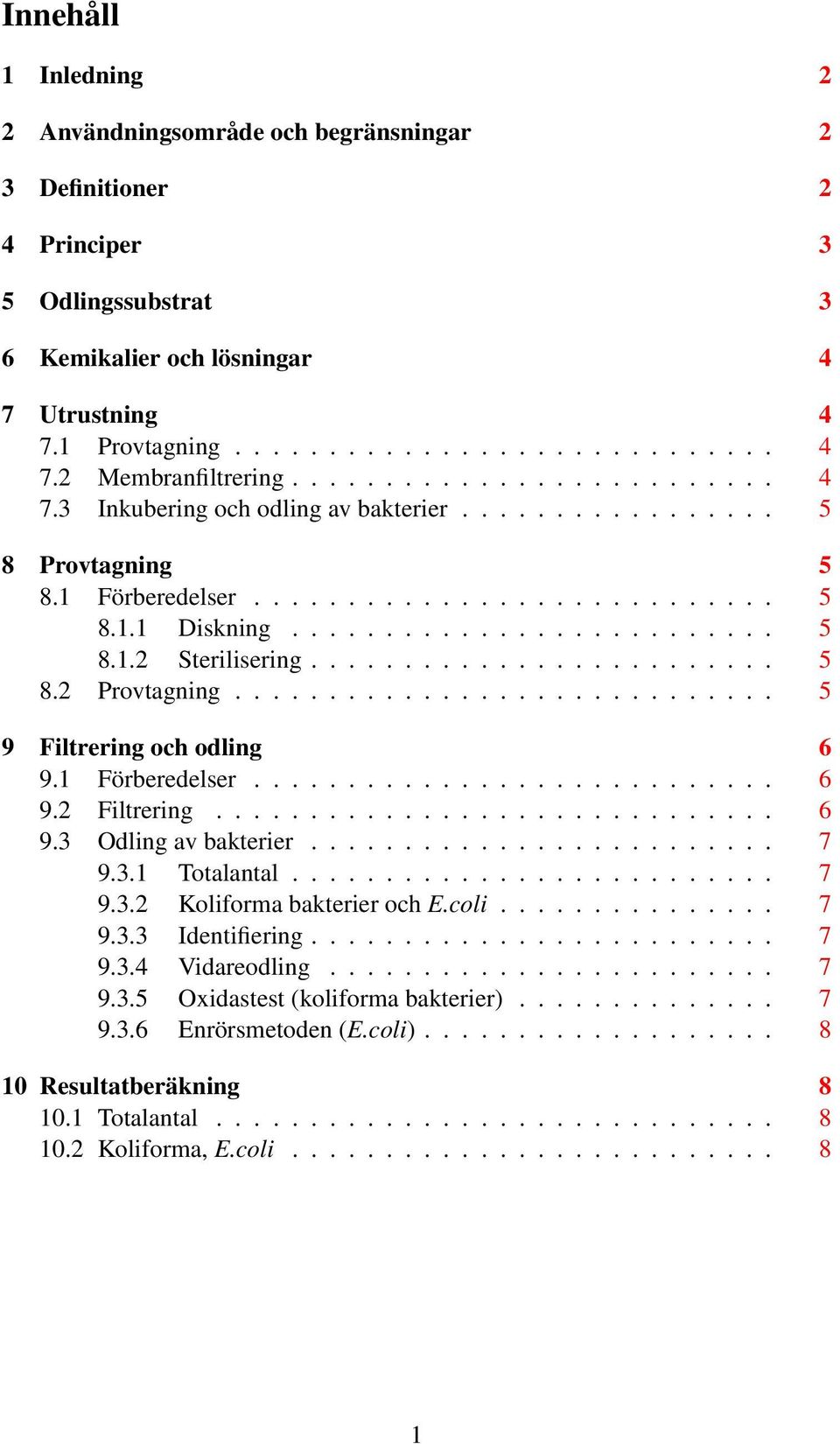 ........................ 5 8.2 Provtagning............................. 5 9 Filtrering och odling 6 9.1 Förberedelser............................ 6 9.2 Filtrering.............................. 6 9.3 Odling av bakterier.