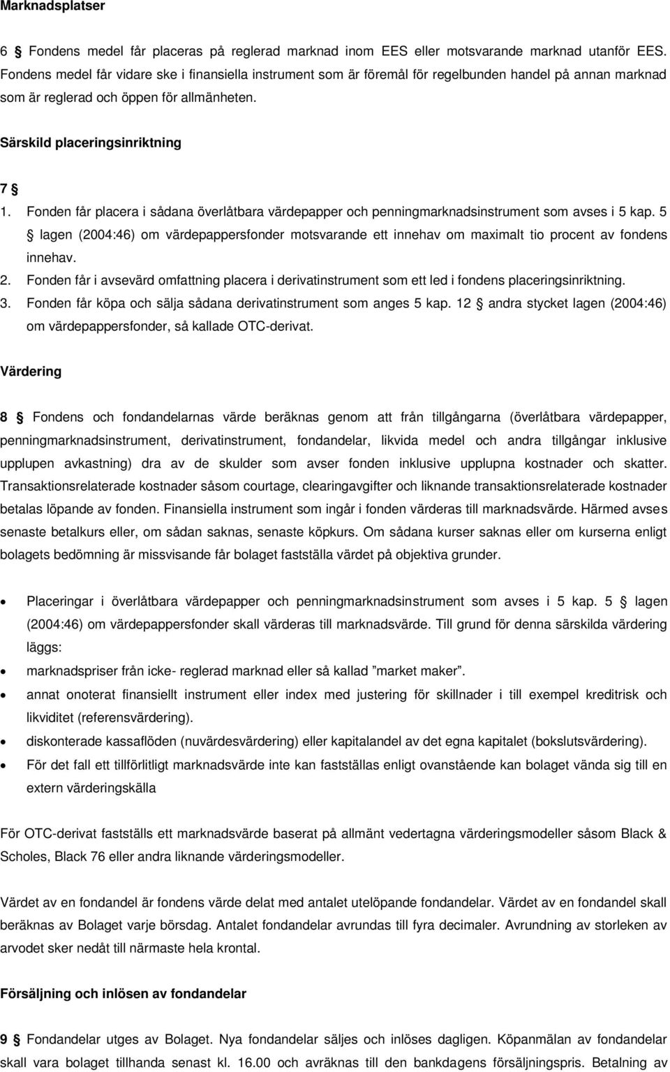 Fonden får placera i sådana överlåtbara värdepapper och penningmarknadsinstrument som avses i 5 kap.