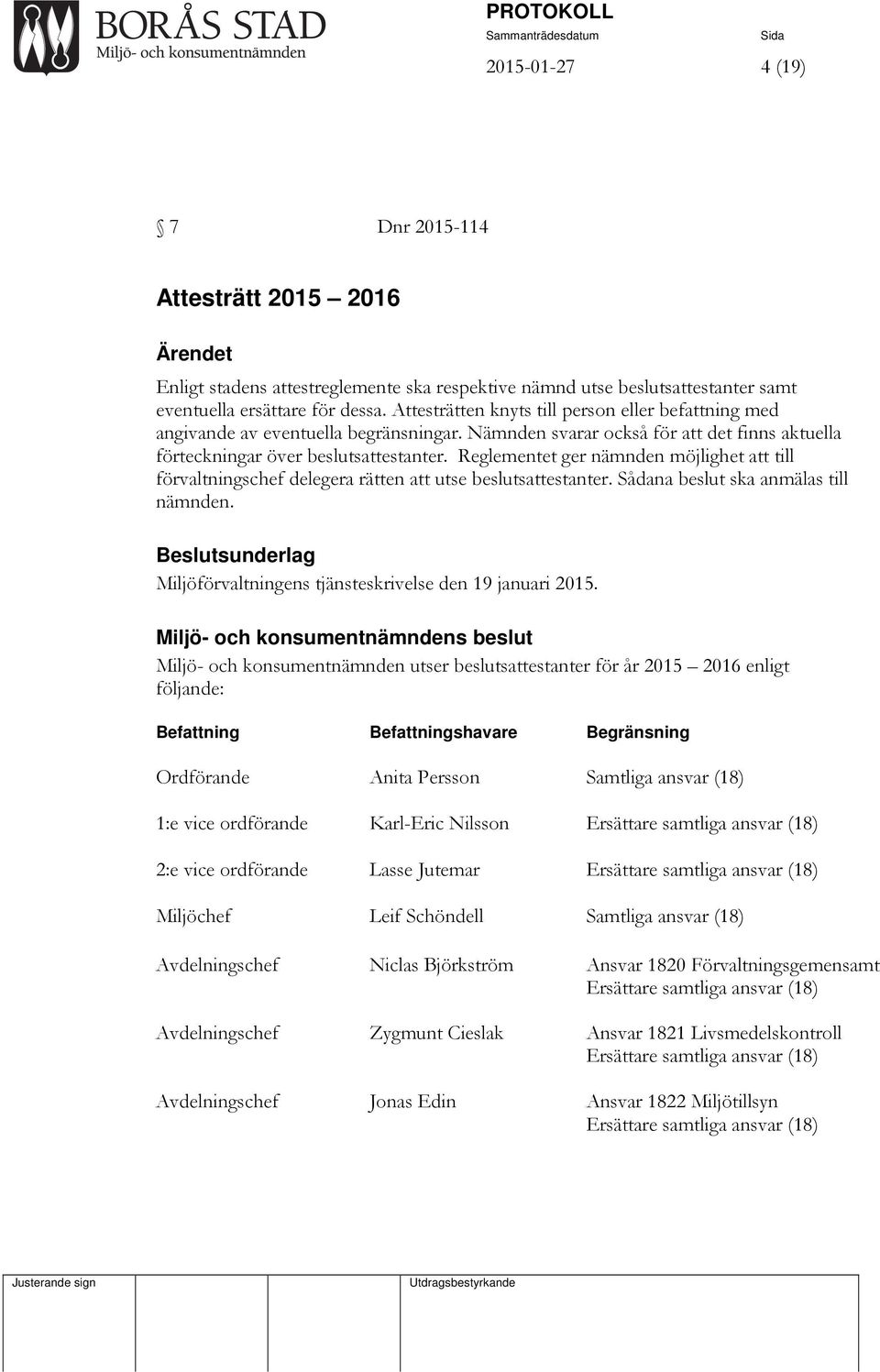 Reglementet ger nämnden möjlighet att till förvaltningschef delegera rätten att utse beslutsattestanter. Sådana beslut ska anmälas till nämnden.