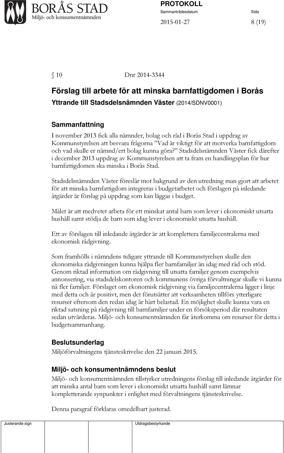 Stadsdelsnämnden Väster fick därefter i december 2013 uppdrag av Kommunstyrelsen att ta fram en handlingsplan för hur barnfattigdomen ska minska i Borås Stad.
