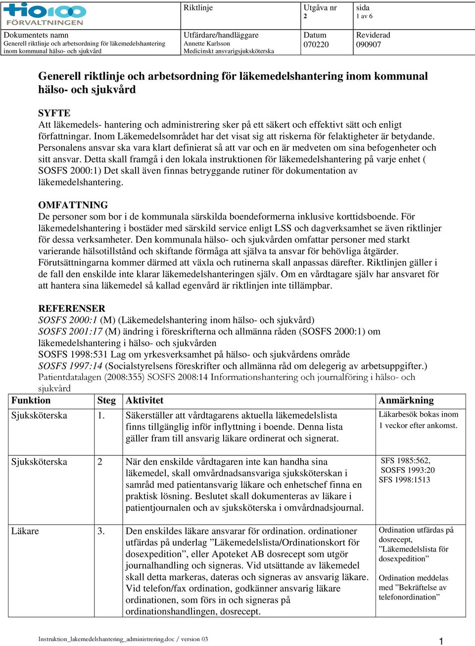 säkert och effektivt sätt och enligt författningar. Inom Läkemedelsområdet har det visat sig att riskerna för felaktigheter är betydande.