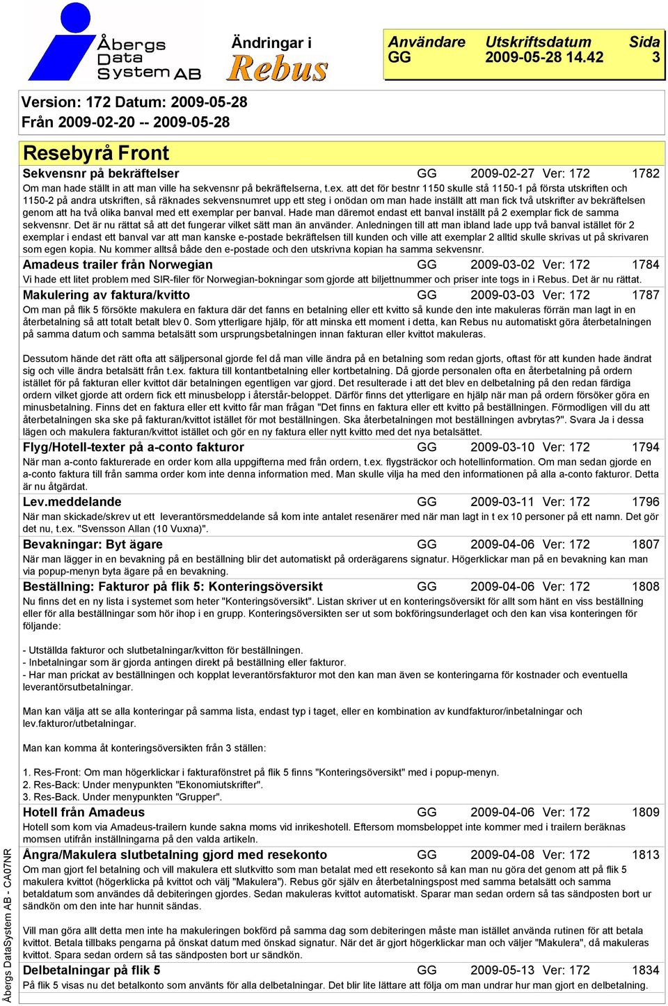 bekräftelsen genom att ha två olika banval med ett exemplar per banval. Hade man däremot endast ett banval inställt på 2 exemplar fick de samma sekvensnr.
