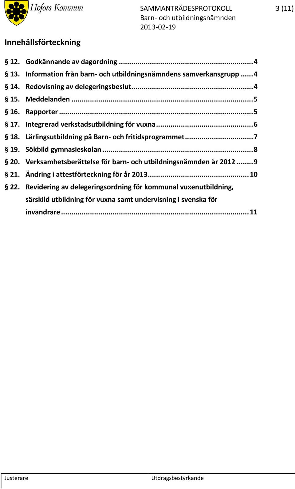 Lärlingsutbildning på Barn- och fritidsprogrammet... 7 19. Sökbild gymnasieskolan... 8 20. Verksamhetsberättelse för barn- och utbildningsnämnden år 2012... 9 21.