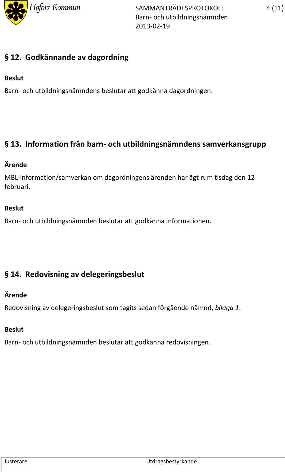 ärenden har ägt rum tisdag den 12 februari. beslutar att godkänna informationen. 14.