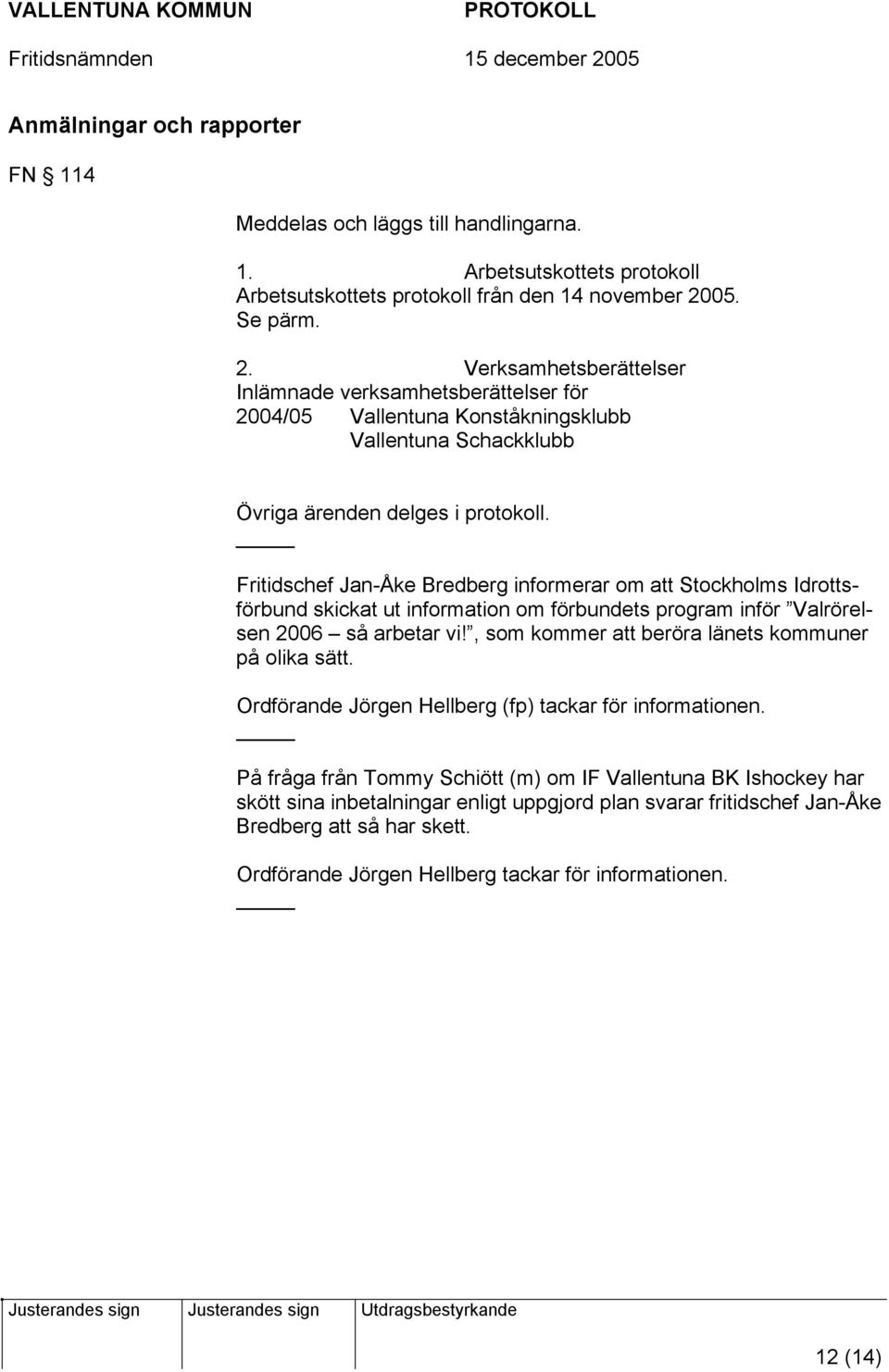 Fritidschef Jan-Åke Bredberg informerar om att Stockholms Idrottsförbund skickat ut information om förbundets program inför Valrörelsen 2006 så arbetar vi!