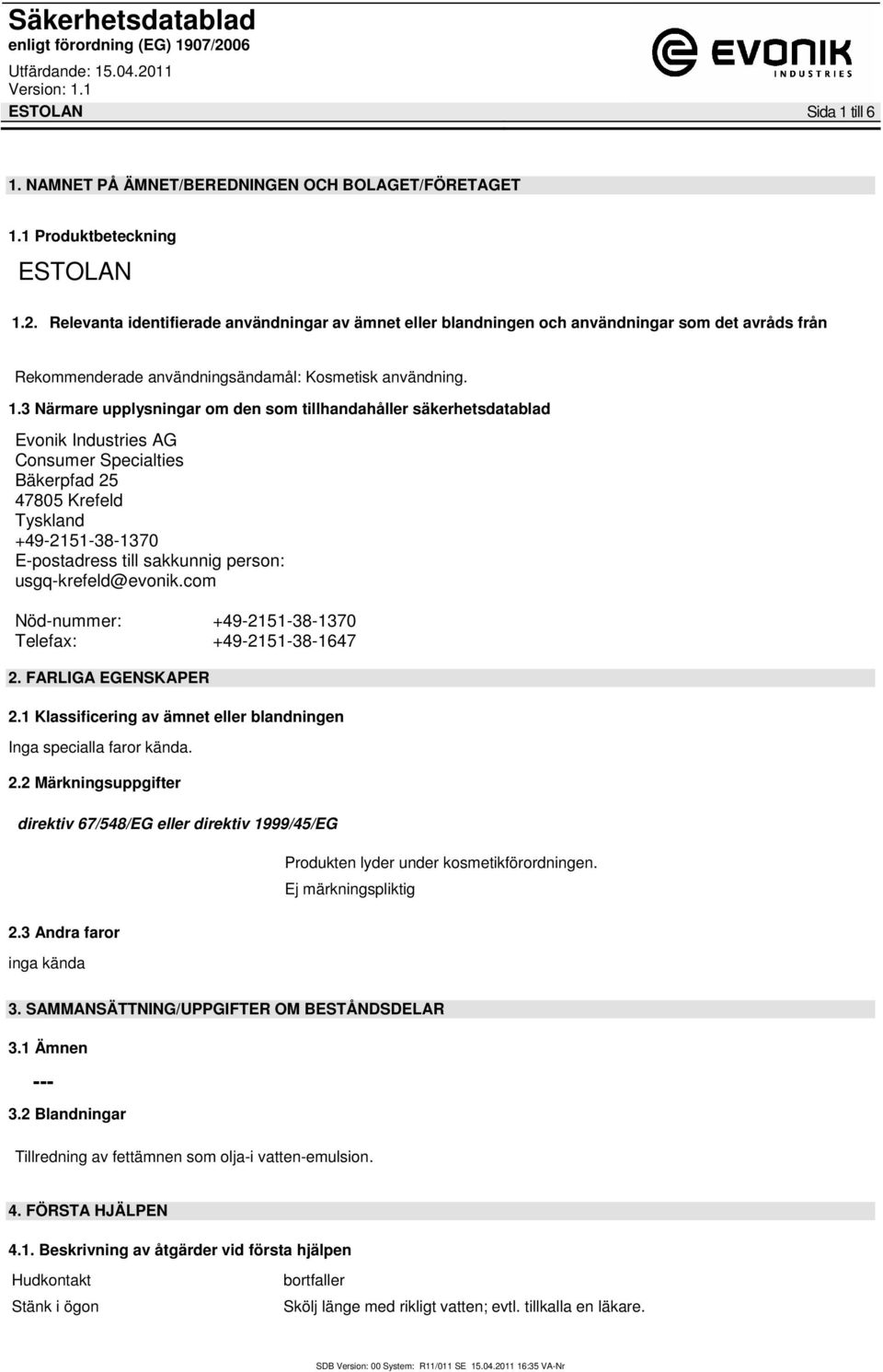 3 Närmare upplysningar om den som tillhandahåller säkerhetsdatablad Evonik Industries AG Consumer Specialties Bäkerpfad 25 47805 Krefeld Tyskland +49-2151-38-1370 E-postadress till sakkunnig person: