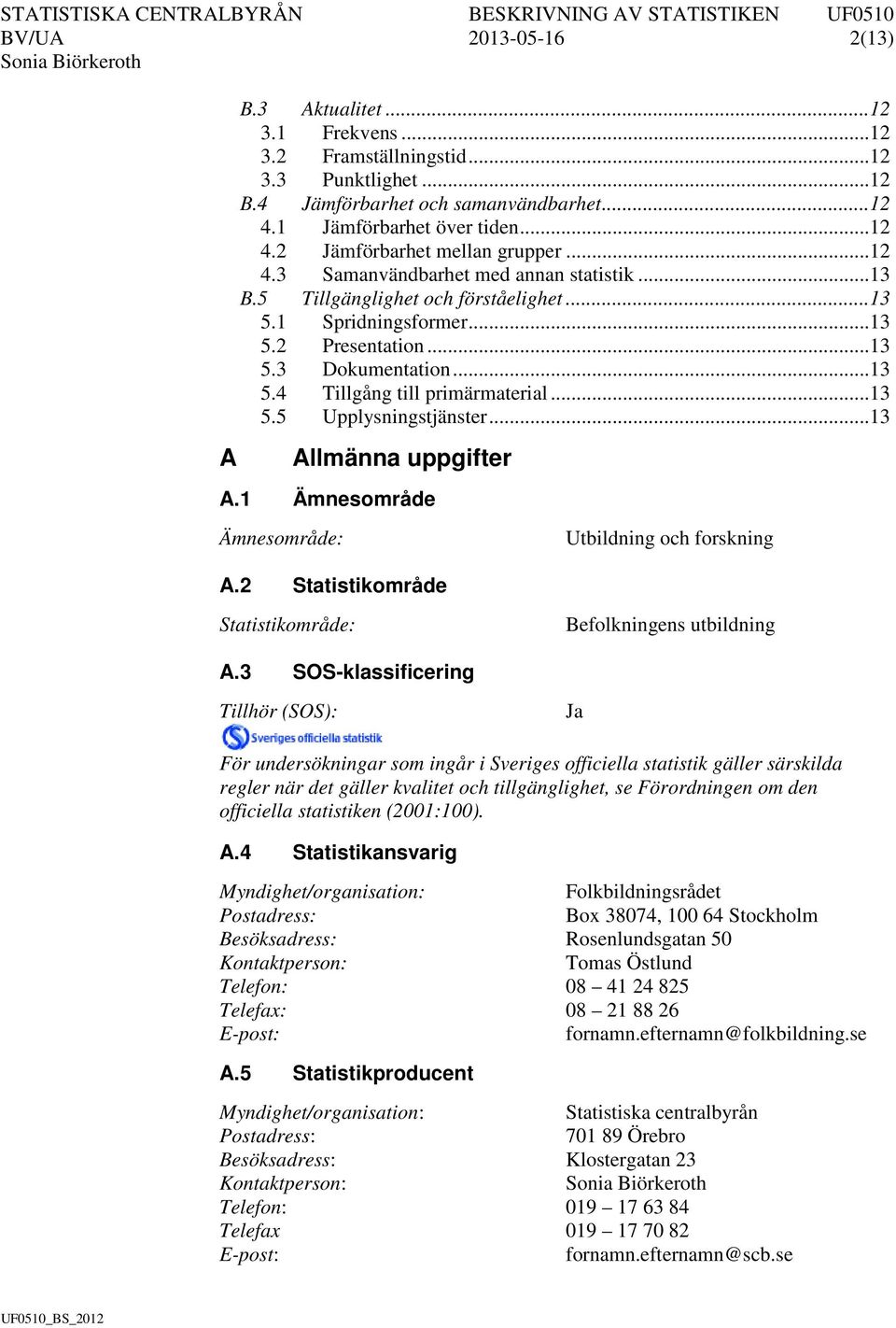 .. 13 5.5 Upplysningstjänster... 13 Allmänna uppgifter A.1 Ämnesområde Ämnesområde: A.2 Statistikområde Utbildning och forskning Statistikområde: Befolkningens utbildning A.