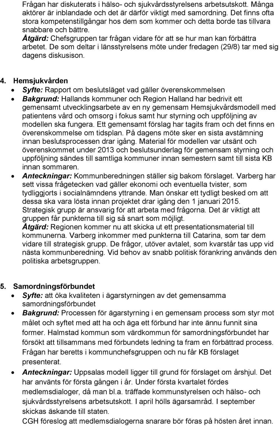 De som deltar i länsstyrelsens möte under fredagen (29/8) tar med sig dagens diskusison. 4.