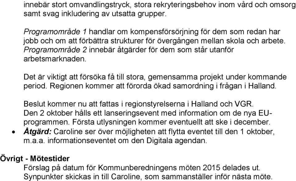 Programområde 2 innebär åtgärder för dem som står utanför arbetsmarknaden. Det är viktigt att försöka få till stora, gemensamma projekt under kommande period.