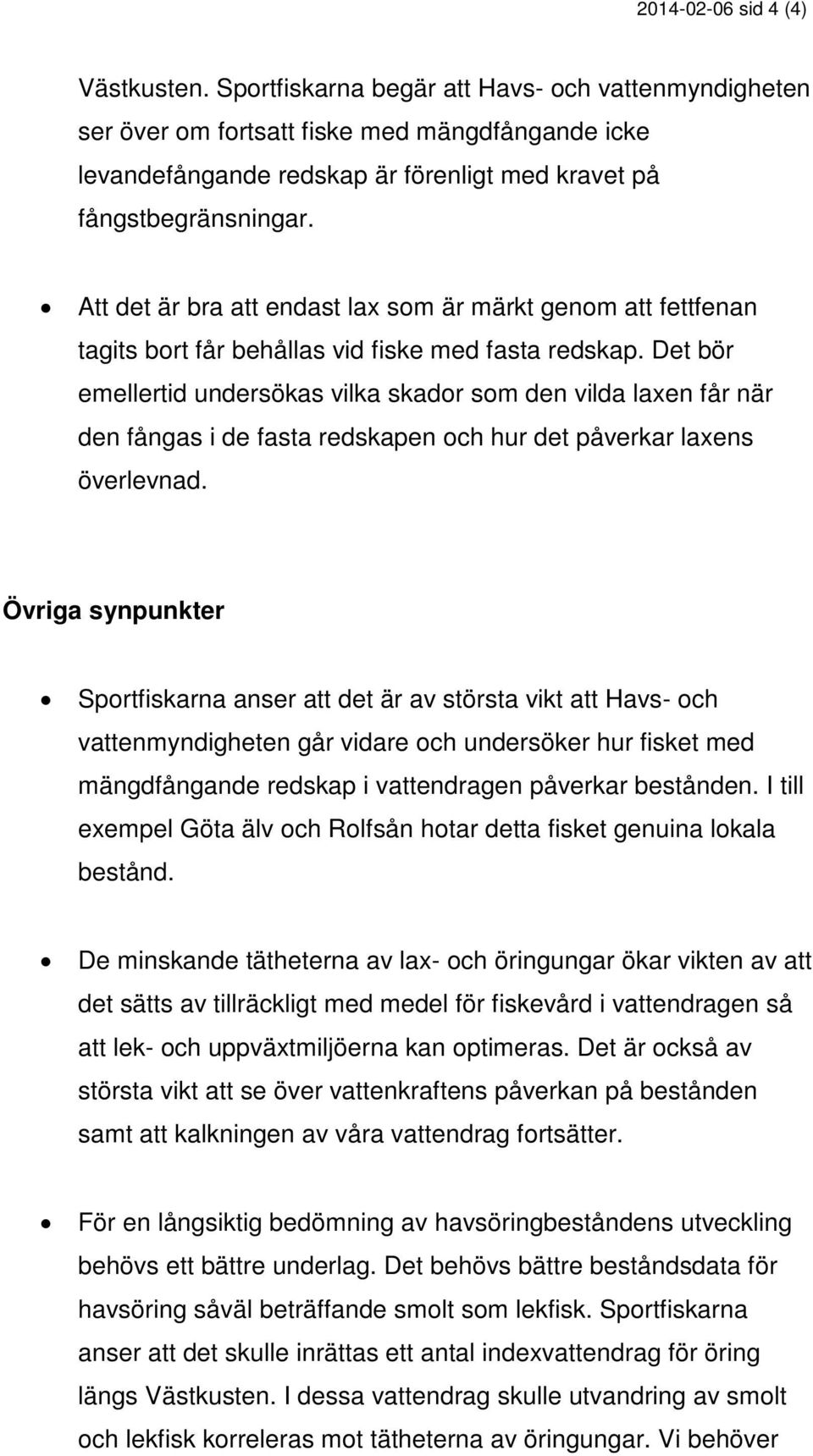 Att det är bra att endast lax som är märkt genom att fettfenan tagits bort får behållas vid fiske med fasta redskap.