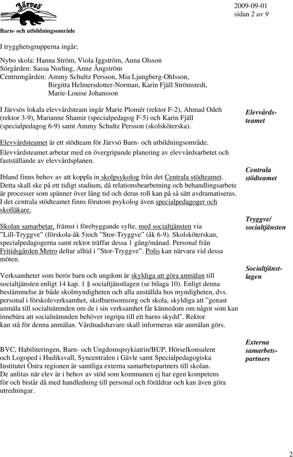 F-5) och Karin Fjäll (specialpedagog 6-9) samt Ammy Schultz Persson (skolsköterska). Elevvårdsteamet är ett stödteam för Järvsö.