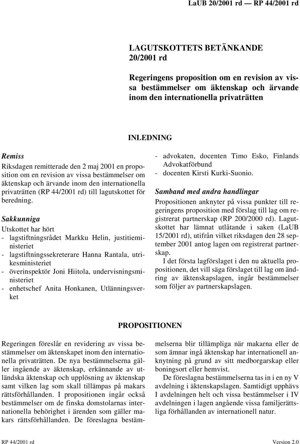 Sakkunniga Utskottet har hört - lagstiftningsrådet Markku Helin, justitieministeriet - lagstiftningssekreterare Hanna Rantala, utrikesministeriet - överinspektör Joni Hiitola,